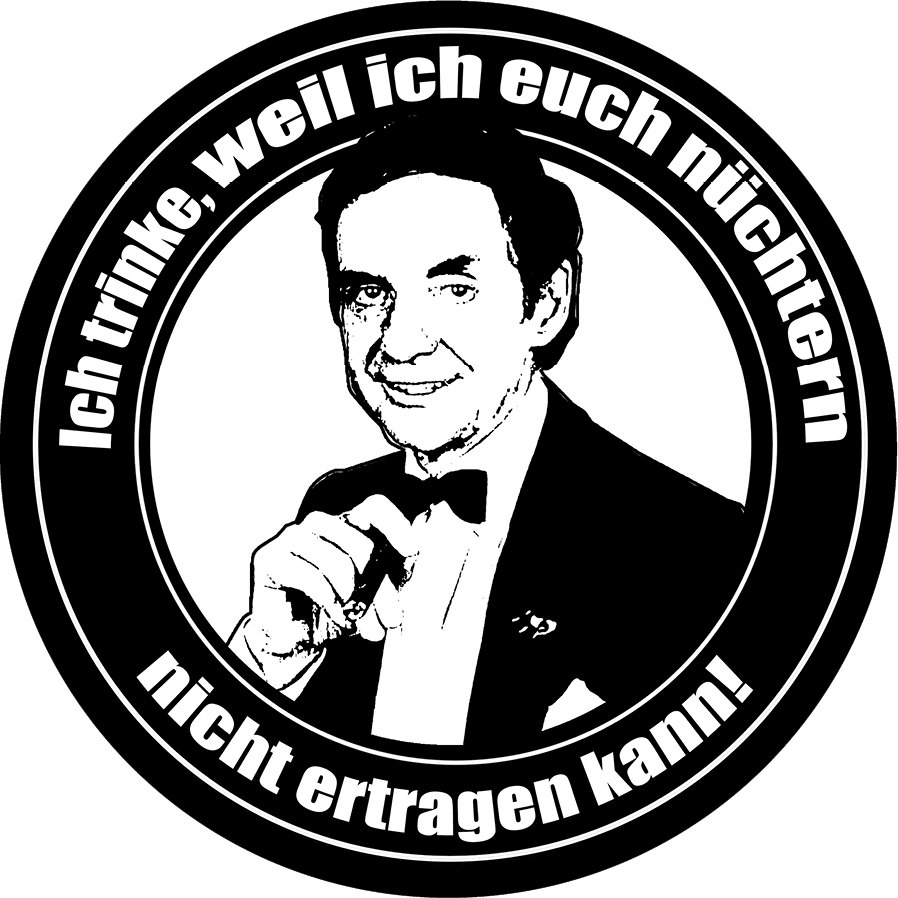 Ich Trinke, Weil Ich Euch Nüchtern Nicht Ertagen Kann